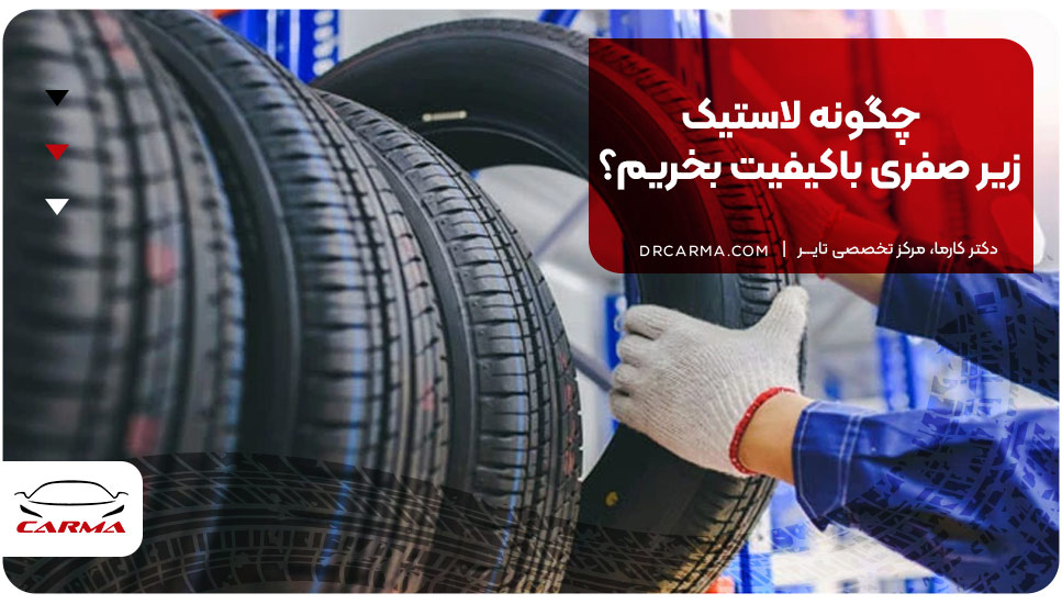 چگونه لاستیک زیر صفری باکیفیت بخریم؟